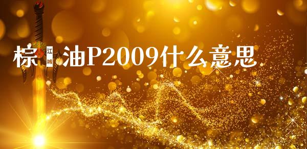 棕榈油P2009什么意思_https://wap.yjjixie.cn_证券市场_第1张