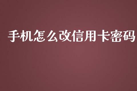 手机怎么改信用卡密码_https://wap.yjjixie.cn_证券市场_第1张