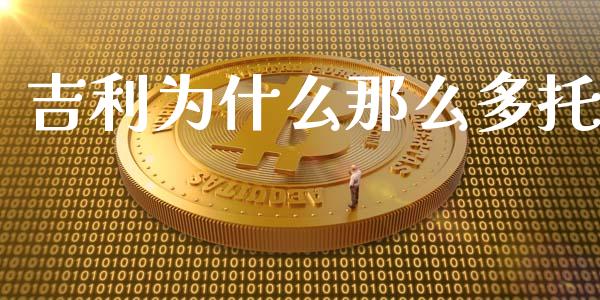 吉利为什么那么多托_https://wap.yjjixie.cn_商业资讯_第1张