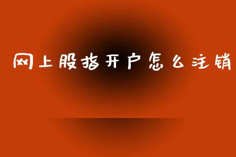网上股指开户怎么注销_https://wap.yjjixie.cn_港股行情_第1张