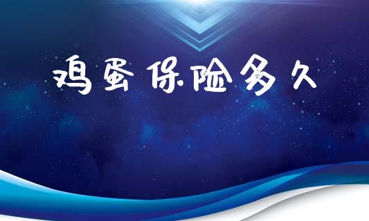 鸡蛋保险多久_https://wap.yjjixie.cn_商业资讯_第1张