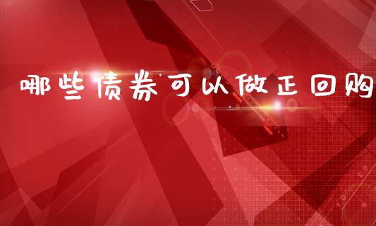 哪些债券可以做正回购_保险理财_第1张_商业资讯_保险理财_证券市场_港股行情 哪些债券可以做正回购_https://wap.yjjixie.cn_保险理财_第1张