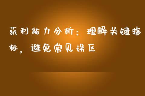 获利能力分析：理解关键指标，避免常见误区_https://wap.yjjixie.cn_商业资讯_第1张