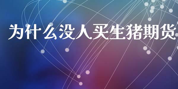 为什么没人买生猪期货_https://wap.yjjixie.cn_保险理财_第1张
