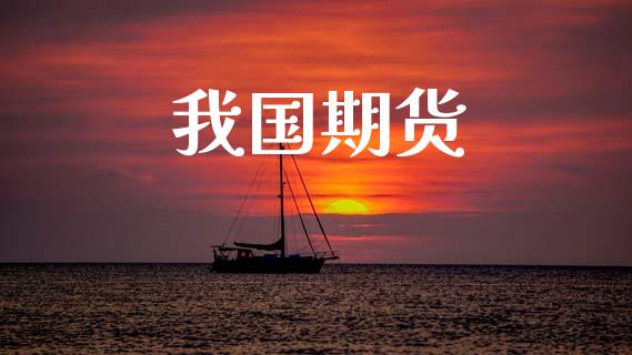 我国期货_https://wap.yjjixie.cn_商业资讯_第1张