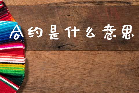 合约是什么意思_https://wap.yjjixie.cn_保险理财_第1张
