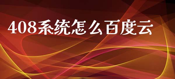 408系统怎么百度云_https://wap.yjjixie.cn_商业资讯_第1张
