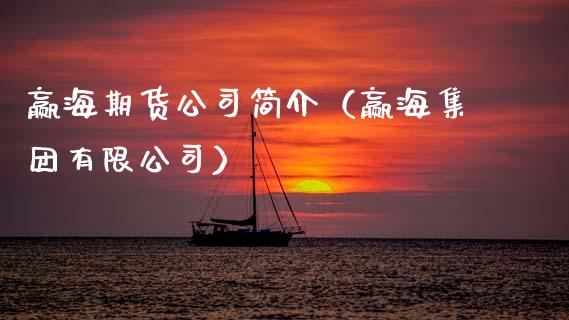 赢海期货公司简介(赢海集团有限公司)_证券市场_第1张_商业资讯_保险理财_证券市场_港股行情 赢海期货公司简介(赢海集团有限公司)_https://wap.yjjixie.cn_证券市场_第1张