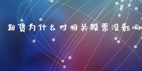 期货为什么对相关股票没影响_https://wap.yjjixie.cn_保险理财_第1张