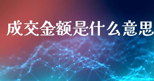 成交金额是什么意思_https://wap.yjjixie.cn_证券市场_第1张