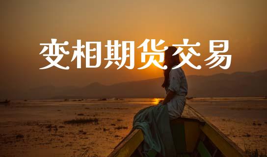 变相期货交易_https://wap.yjjixie.cn_港股行情_第1张