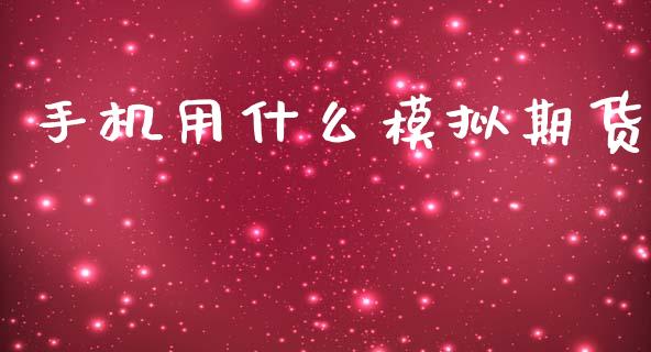 手机用什么模拟期货_https://wap.yjjixie.cn_保险理财_第1张