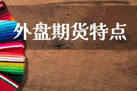 外盘期货特点_https://wap.yjjixie.cn_证券市场_第1张