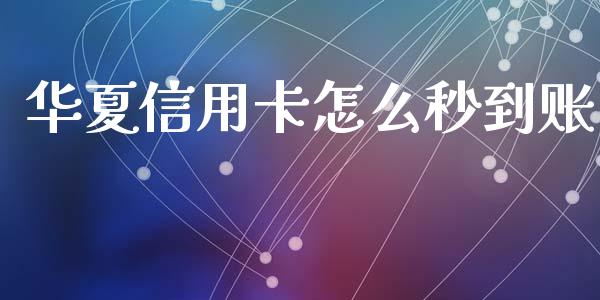 华夏信用卡怎么秒到账_https://wap.yjjixie.cn_保险理财_第1张