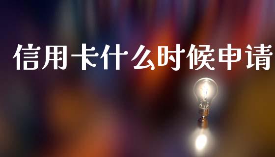信用卡什么时候申请_https://wap.yjjixie.cn_商业资讯_第1张