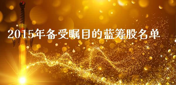 2015年备受瞩目的蓝筹股名单_https://wap.yjjixie.cn_商业资讯_第1张