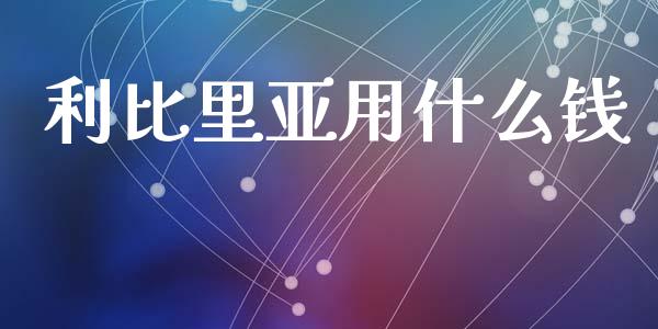 利比里亚用什么钱_https://wap.yjjixie.cn_证券市场_第1张