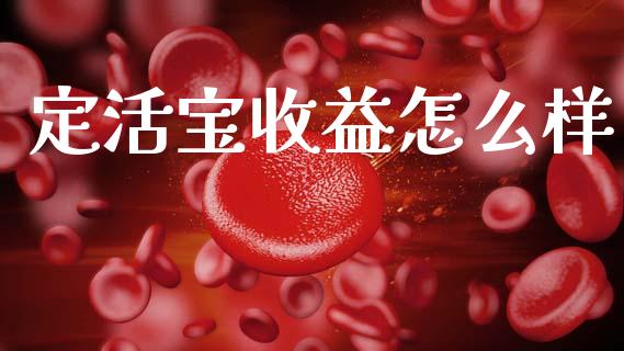 定活宝收益怎么样_https://wap.yjjixie.cn_港股行情_第1张