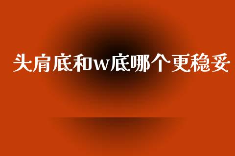 头肩底和w底哪个更稳妥_https://wap.yjjixie.cn_港股行情_第1张