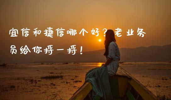 宜信和捷信哪个好？老业务员给你捋一捋！_https://wap.yjjixie.cn_证券市场_第1张