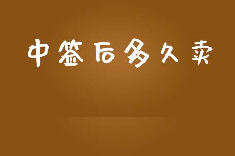 中签后多久卖_https://wap.yjjixie.cn_港股行情_第1张