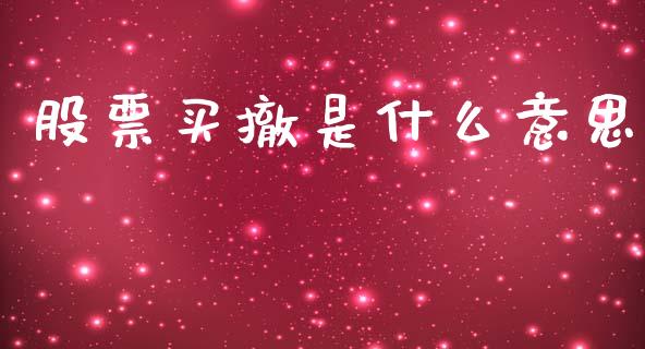 股票买撤是什么意思_https://wap.yjjixie.cn_港股行情_第1张