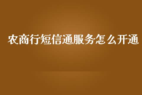 农商行短信通服务怎么开通_https://wap.yjjixie.cn_保险理财_第1张
