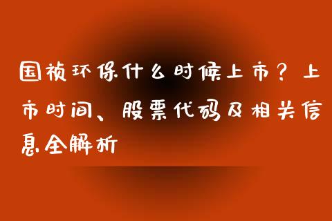 国祯环保什么时候上市？上市时间、股票代码及相关信息全解析_https://wap.yjjixie.cn_港股行情_第1张