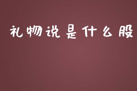 礼物说是什么股_https://wap.yjjixie.cn_保险理财_第1张