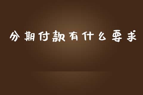 分期付款有什么要求_https://wap.yjjixie.cn_保险理财_第1张