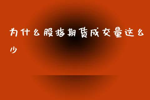 为什么股指期货成交量这么少_https://wap.yjjixie.cn_保险理财_第1张