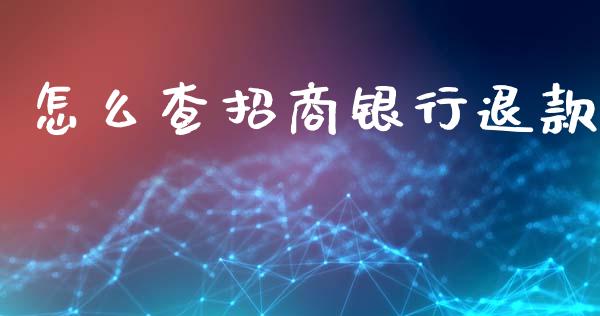 怎么查招商银行退款_https://wap.yjjixie.cn_保险理财_第1张