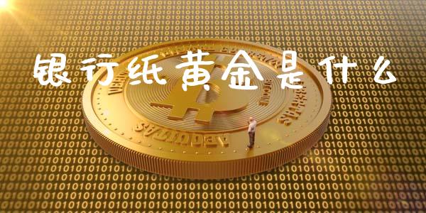 银行纸黄金是什么_https://wap.yjjixie.cn_保险理财_第1张