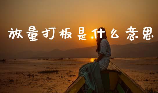 放量打板是什么意思_https://wap.yjjixie.cn_保险理财_第1张