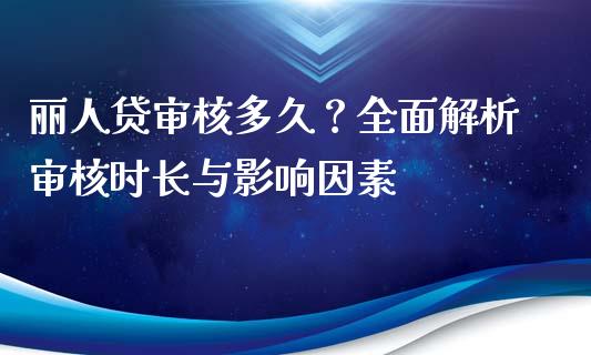 丽人贷审核多久？全面解析审核时长与影响因素_https://wap.yjjixie.cn_证券市场_第1张