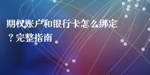 期权账户和银行卡怎么绑定？完整指南_https://wap.yjjixie.cn_证券市场_第1张