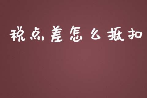 税点差怎么抵扣_https://wap.yjjixie.cn_保险理财_第1张