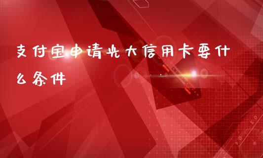 支付宝申请光大信用卡要什么条件_https://wap.yjjixie.cn_港股行情_第1张
