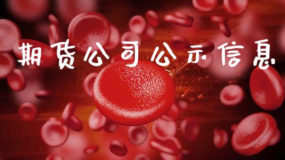 期货公司公示信息_https://wap.yjjixie.cn_商业资讯_第1张