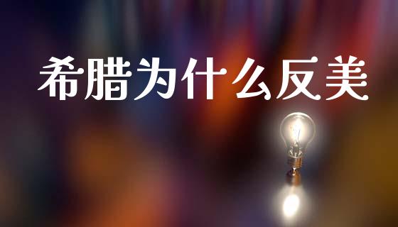 希腊为什么反美_https://wap.yjjixie.cn_证券市场_第1张
