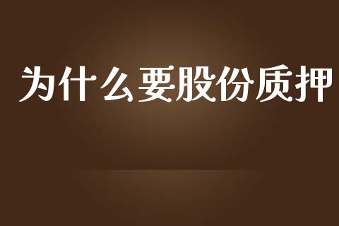 为什么要股份质押_https://wap.yjjixie.cn_保险理财_第1张