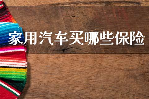 家用汽车买哪些保险_https://wap.yjjixie.cn_保险理财_第1张