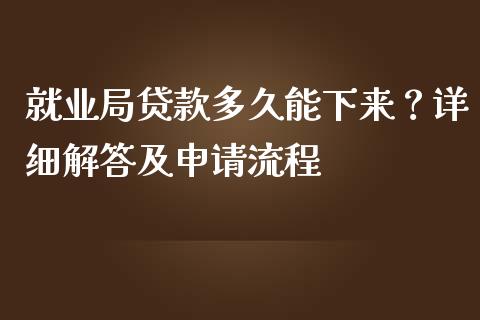 就业局贷款多久能下来？详细解答及申请流程_https://wap.yjjixie.cn_证券市场_第1张