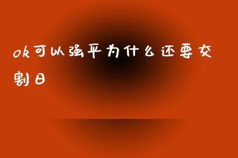 ok可以强平为什么还要交割日_https://wap.yjjixie.cn_港股行情_第1张