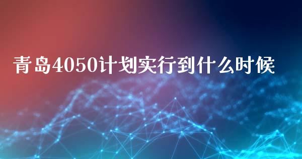 青岛4050计划实行到什么时候_商业资讯_第1张_商业资讯_保险理财_证券市场_港股行情 青岛4050计划实行到什么时候_https://wap.yjjixie.cn_商业资讯_第1张