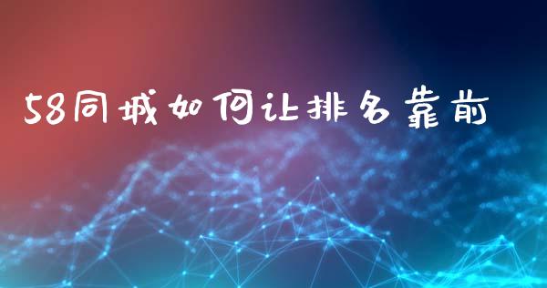 58同城如何让排名靠前_https://wap.yjjixie.cn_港股行情_第1张