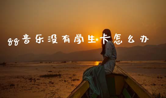 qq音乐没有学生卡怎么办_https://wap.yjjixie.cn_保险理财_第1张