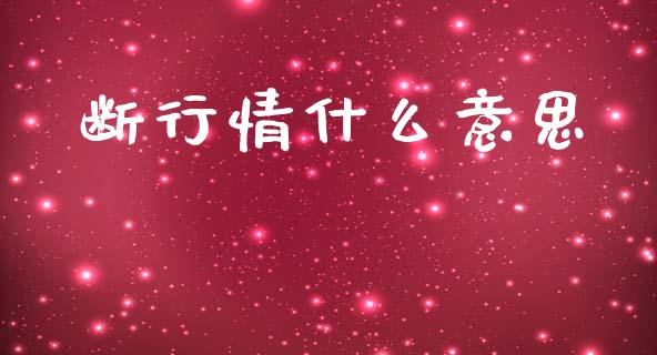 断行情什么意思_https://wap.yjjixie.cn_港股行情_第1张