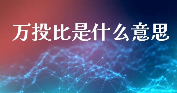 万投比是什么意思_https://wap.yjjixie.cn_商业资讯_第1张