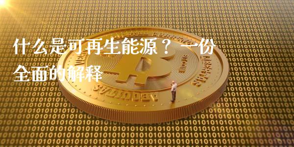 什么是可再生能源？ 一份全面的解释_https://wap.yjjixie.cn_港股行情_第1张